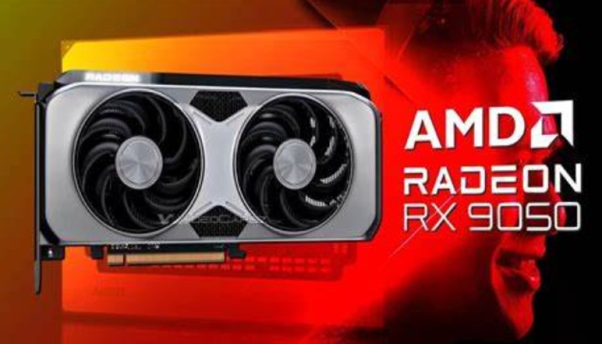 AMD Expands Radeon RX 9000 Series with Affordable Radeon RX 9050 Graphics Card